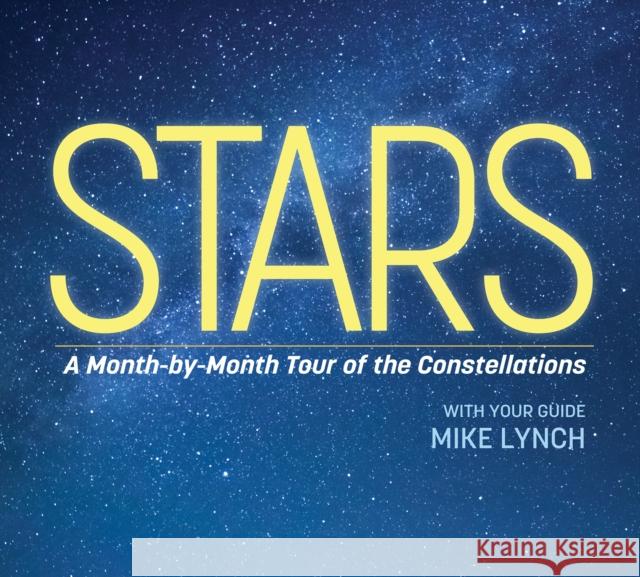 Stars: A Month-by-Month Tour of the Constellations Mike Lynch 9781647554194 Adventure Publications