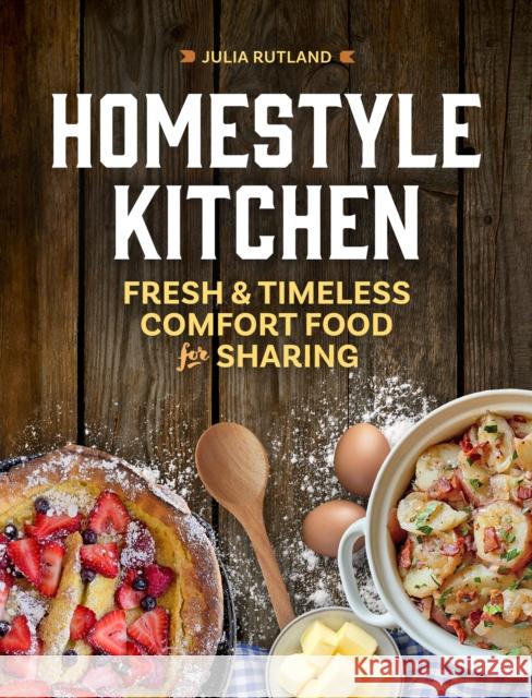 Homestyle Kitchen: Simple Recipes from the Past Julia Rutland 9781647554279 Adventure Publications