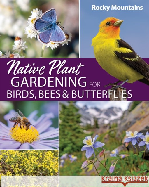 Native Plant Gardening for Birds, Bees & Butterflies: Rocky Mountains George Oxford Miller 9781647554392 Adventure Publications, Incorporated
