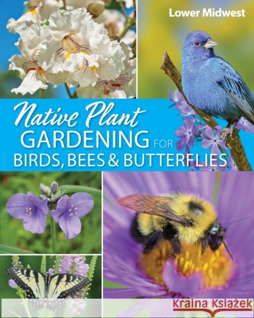 Native Plant Gardening for Birds, Bees & Butterflies: Lower Midwest Jaret C. Daniels 9781647554415 Adventure Publications