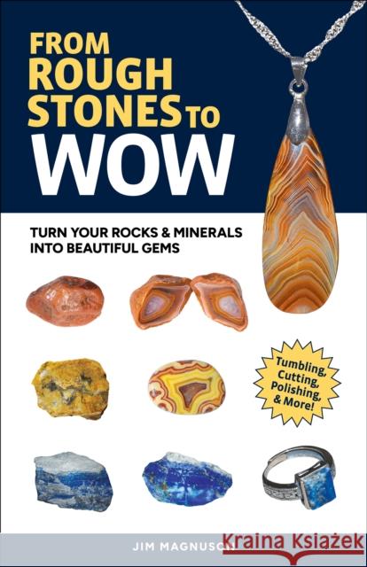 From Rough Stones to Wow: Turn Your Rocks & Minerals into Beautiful Gems Jim Magnuson 9781647554583 Adventure Publications