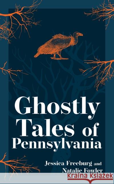 Ghostly Tales of Pennsylvania Jessica Freeburg Natalie Fowler 9781647554682