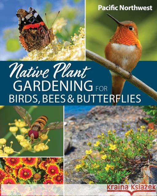 Native Plant Gardening for Birds, Bees & Butterflies: Pacific Northwest Jaret C. Daniels 9781647554767 Adventure Publications