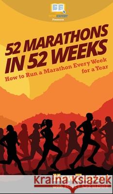 52 Marathons in 52 Weeks: How to Run a Marathon Every Week for a Year Howexpert                                Karl Gruber 9781647580056 Howexpert