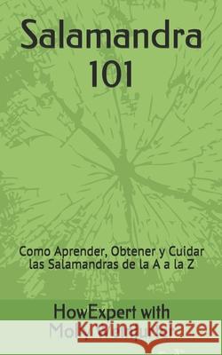 Salamandra 101: Cómo Aprender, Obtener y Cuidar las Salamandras de la A a la Z Weinfurter, Molly 9781647580254 Howexpert