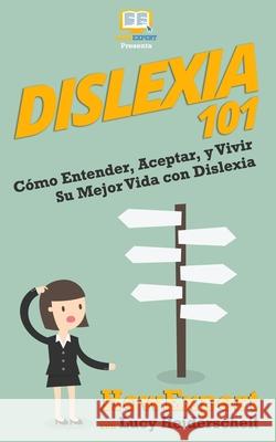 Dislexia 101: Cómo Entender, Aceptar, y Vivir Su Mejor Vida con Dislexia Heiderscheit, Lucy 9781647580339 Howexpert