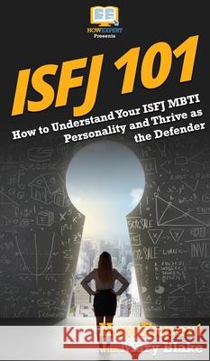 Isfj 101: How to Understand Your ISFJ MBTI Personality and Thrive as the Defender Howexpert                                Mary Blake 9781647580391