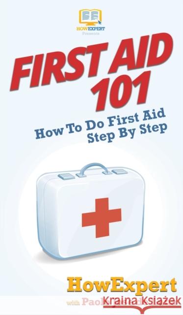 First Aid 101: How To Do First Aid Step By Step Howexpert                                Paolo Jose d 9781647580490 Howexpert