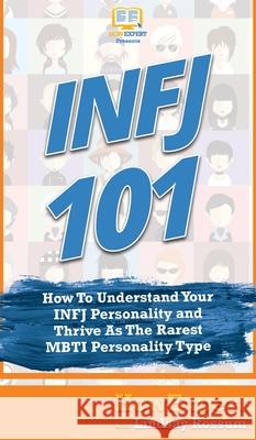 Infj 101: How To Understand Your INFJ Personality and Thrive As The Rarest MBTI Personality Type Howexpert                                Lindsay Rossum 9781647580537 Howexpert