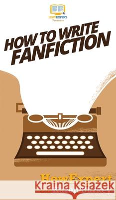 How to Write Fanfiction Howexpert                                Karen Burkey 9781647580735 Howexpert