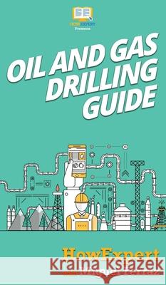 Oil and Gas Drilling Guide Howexpert, Miguel Ferraz 9781647580834 Howexpert