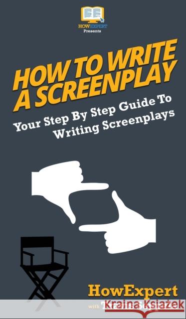 How To Write a Screenplay: Your Step By Step Guide To Writing Screenplays Howexpert                                Travis Seppala 9781647581008 Howexpert