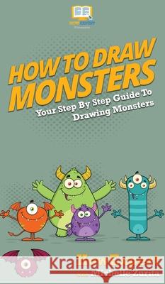 How To Draw Monsters: Your Step By Step Guide To Drawing Monsters Howexpert                                Michelle Zurita 9781647581114 Howexpert