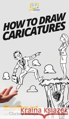 How To Draw Caricatures Howexpert                                Christy Peraja 9781647581572 Howexpert