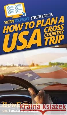 How to Plan a USA Cross Country Trip Howexpert                                Susan Bowman 9781647583767 Howexpert