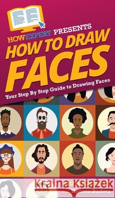 How To Draw Faces: Your Step By Step Guide To Drawing Faces Howexpert, Therese Barleta 9781647584450 Howexpert