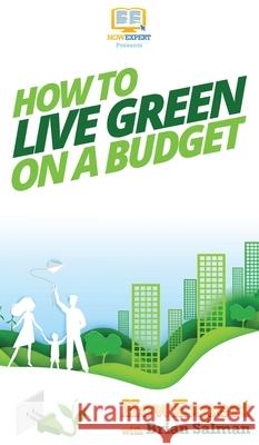 How To Live Green On a Budget Howexpert                                Brian Salman 9781647586515 Howexpert