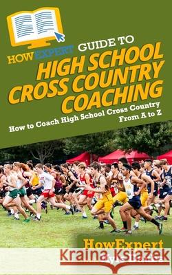 HowExpert Guide to High School Cross Country Coaching: How to Coach High School Cross Country From A to Z Kyle Daubs Howexpert 9781647588816 Hot Methods