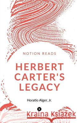 Herbert Carter's Legacy Horatio Alger   9781647600532 Notion Press