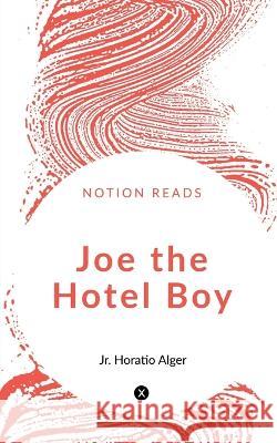 Joe the Hotel Boy Horatio Alger   9781647600600 Notion Press