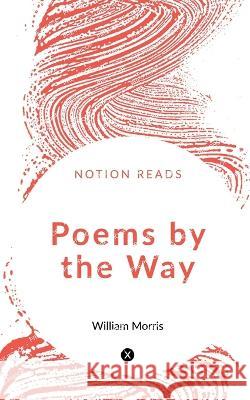 Poems by the Way William Morris 9781647603496 Notion Press