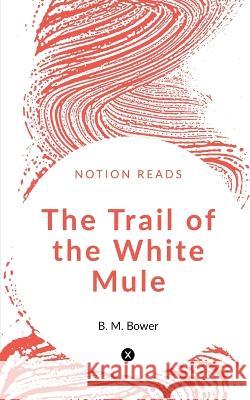 The Trail of the White Mule B Bower   9781647603724 University of Utah Press,U.S.