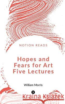 Hopes and Fears for Art Five Lectures William Morris   9781647604271 University of Utah Press,U.S.