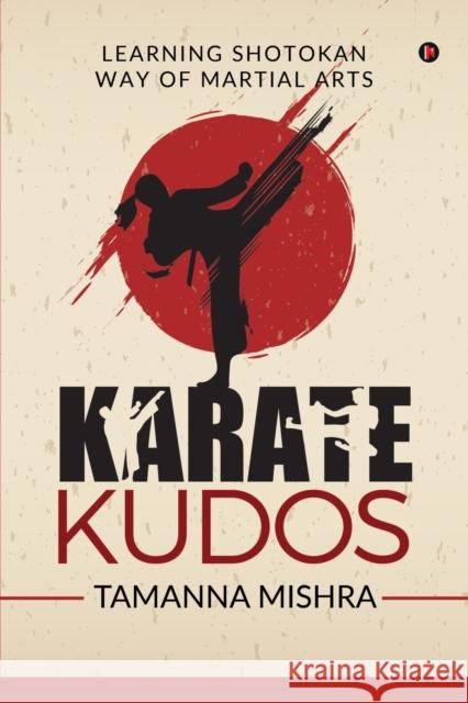 Karate Kudos: Learning Shotokan Way of Martial Arts Tamanna Mishra 9781647606336