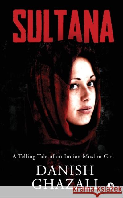 Sultana: A Telling Tale of an Indian Muslim Girl Danish Ghazali 9781647606893