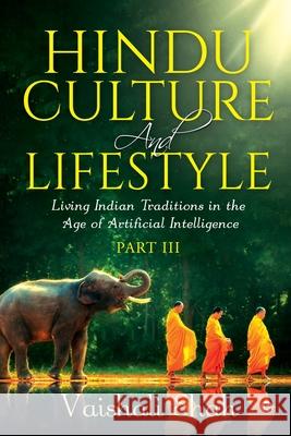 Hindu Culture and Lifestyle - Part III: Living Indian Traditions in the Age of Artificial Intelligence Vaishali Shah 9781647607227 Notion Press