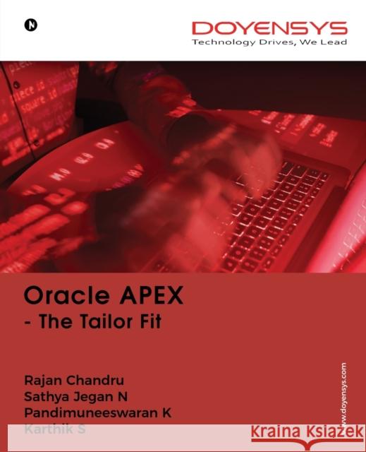 Oracle APEX: The Tailor Fit Sathya Jegan N. Raja Pandimuneeswaran K.                      Karthik S. 9781647608132