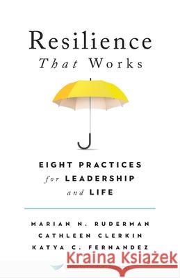Resilience That Works: Eight Practices for Leadership and Life Marian N. Ruderman Cathleen Clerkin Katya C. Fernandez 9781647610159 Center for Creative Leadership