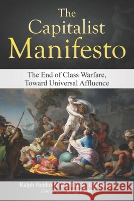 The Capitalist Manifesto: The End of Class Warfare, Toward Universal Affluence Willaim Raymond Collie Ralph Benko 9781647640965 Primedia E-Launch LLC