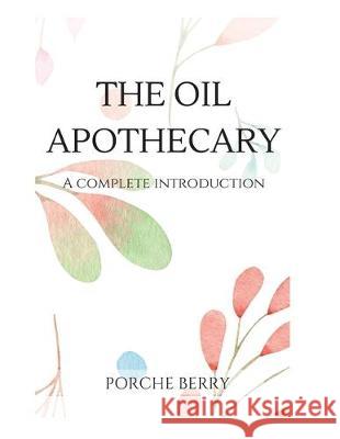 The Oil Apothecary: A complete introduction Porche Berry 9781647642525 Porche Berry, Author