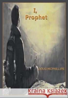 I, Prophet: One World Order: Towards 2030 Douglas John McPhillips 9781647642686 Douglas McPhillips Pty Ltd