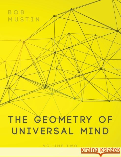 The Geometry of Universal Mind - Volume 2 Bob Mustin 9781647643065 Gridley Fires Books