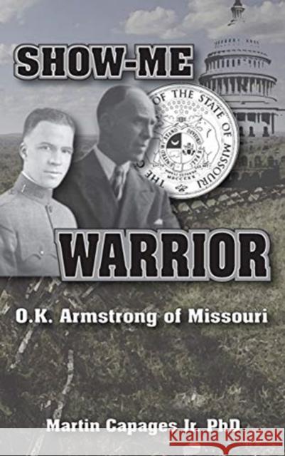 Show-Me Warrior: O. K. Armstrong of Missouri Martin Capages 9781647643751 American Freedom Publications LLC