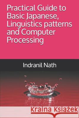 Practical Guide to Basic Japanese, Linguistics patterns and Computer Processing Indranil Nath 9781647648145