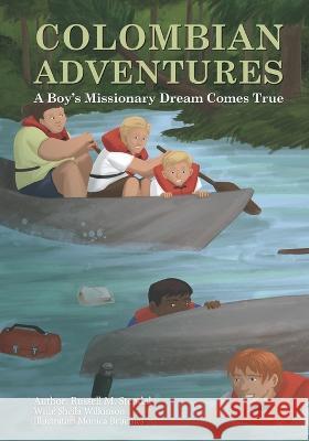 Colombian Adventures: A Boy's Missionary Dream Comes True Russell M Stendal, Monica Bruenjes, Sheila Wilkinson 9781647650261 Ransom Press International