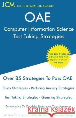 OAE Computer Information Science Test Taking Strategies: Free Online Tutoring - New 2020 Edition - The latest strategies to pass your exam. Test Preparation Group, Jcm-Oae 9781647680107 Jcm Test Preparation Group
