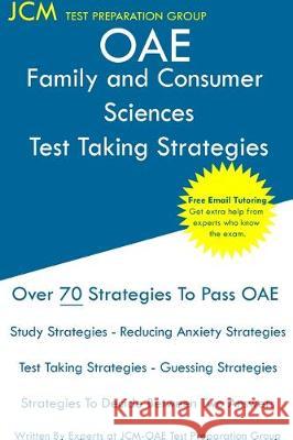 OAE Family and Consumer Sciences - Test Taking Strategies: OAE 022 - Free Online Tutoring - New 2020 Edition - The latest strategies to pass your exam Test Preparation Group, Jcm-Oae 9781647680220 Jcm Test Preparation Group