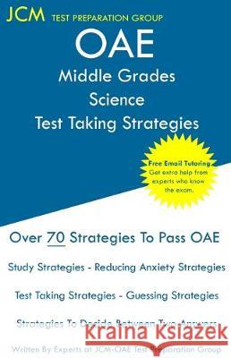 OAE Middle Grades Science Test Taking Strategies: OAE 029 - Free Online Tutoring - New 2020 Edition - The latest strategies to pass your exam. Test Preparation Group, Jcm-Oae 9781647680312 Jcm Test Preparation Group