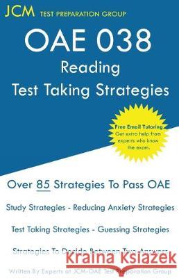 OAE 038 Reading Test Taking Strategies: OAE 038 - Free Online Tutoring - New 2020 Edition - The latest strategies to pass your exam. Test Preparation Group, Jcm-Oae 9781647680381 Jcm Test Preparation Group