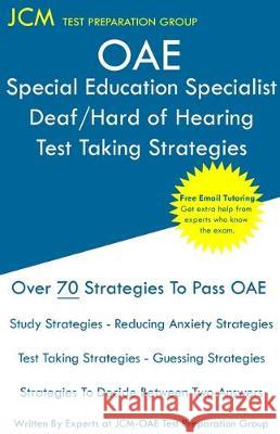 OAE Special Education Specialist Deaf/Hard of Hearing Test Taking Strategies: OAE 044 - Free Online Tutoring - New 2020 Edition - The latest strategie Test Preparation Group, Jcm-Oae 9781647680428 Jcm Test Preparation Group