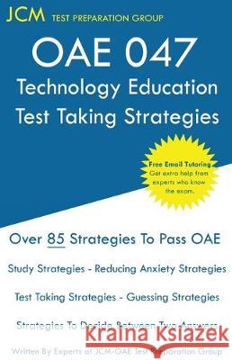 OAE 047 Technology Education Test Taking Strategies: OAE 047 - Free Online Tutoring - New 2020 Edition - The latest strategies to pass your exam. Test Preparation Group, Jcm-Oae 9781647680459 Jcm Test Preparation Group