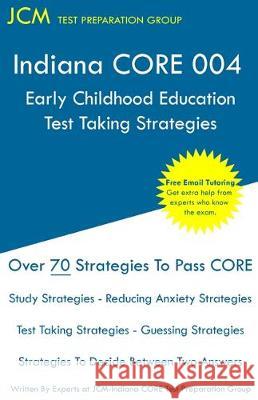 Indiana CORE Early Childhood Education - Test Taking Strategies: Indiana CORE 004 Developmental (Pedagogy) Area Assessments - Free Online Tutoring Jcm-Indiana Core Tes 9781647680473 Jcm Test Preparation Group