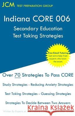 Indiana CORE 006 Secondary Education - Test Taking Strategies: Indiana CORE 006 Developmental (Pedagogy) Area Assessments - Free Online Tutoring Jcm-Indiana Core Tes 9781647680503 Jcm Test Preparation Group