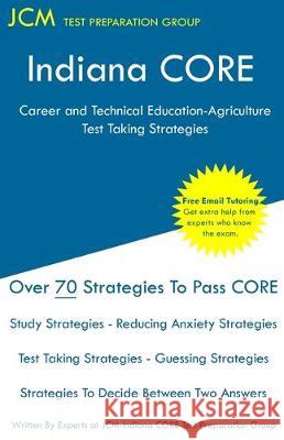 Indiana CORE Career and Technical Education-Agriculture - Test Taking Strategies: Indiana CORE 009 - Free Online Tutoring Jcm-Indiana Core Tes 9781647680527 Jcm Test Preparation Group