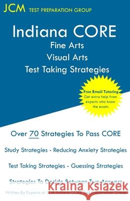 Indiana CORE Fine Arts Visual Arts Test Taking Strategies: Indiana CORE 030 - Free Online Tutoring Jcm-Indiana Core Tes 9781647680787 Jcm Test Preparation Group