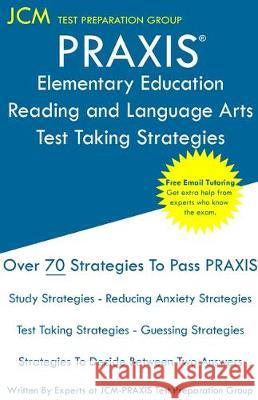 PRAXIS Elementary Education Reading and Language - Test Taking Strategies: PRAXIS 5002 - Free Online Tutoring - New 2020 Edition - The latest strategi Test Preparation Group, Jcm-Praxis 9781647681081 Jcm Test Preparation Group